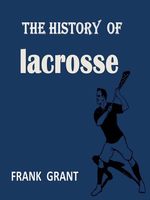 Title details for The History of Lacrosse by Frank Grant - Available